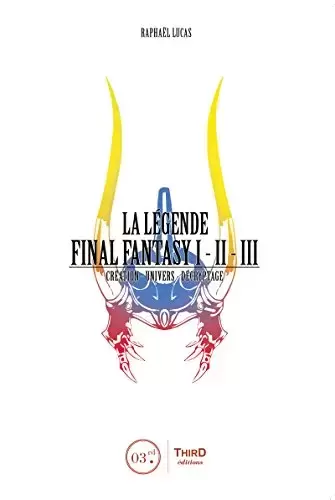 Guides Jeux Vidéos - La Légende Final Fantasy I, II & III: Genèse et coulisses d\'un jeu culte
