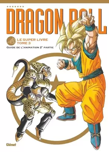 Dragon Ball - Le Super Livre - Dragon Ball - Le Super Livre - Tome 03: Guide de l\'animation 2ème partie
